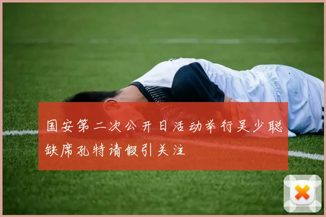 国安第二次公开日活动举行吴少聪缺席孔特请假引关注